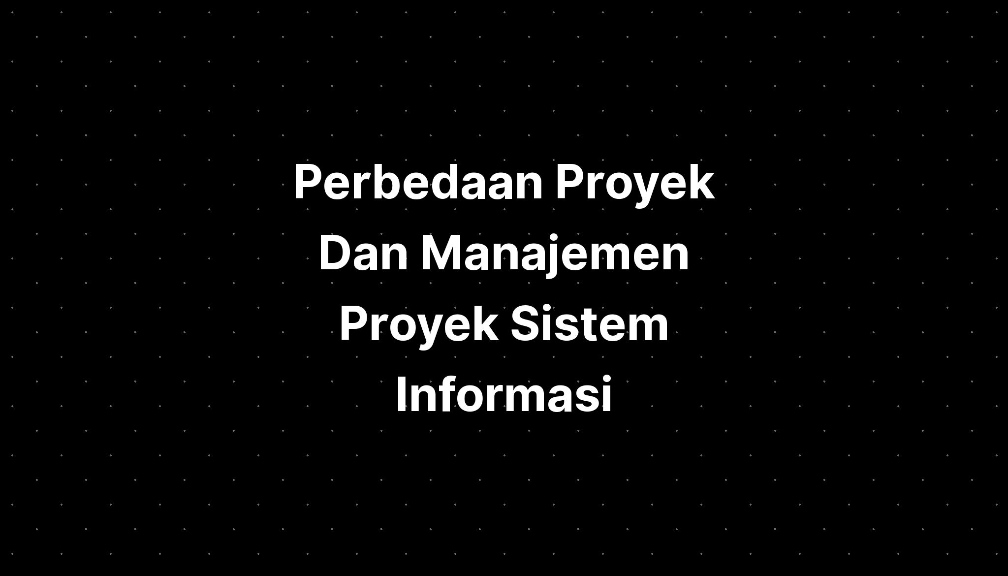 Perbedaan Proyek Dan Manajemen Proyek Sistem Informas